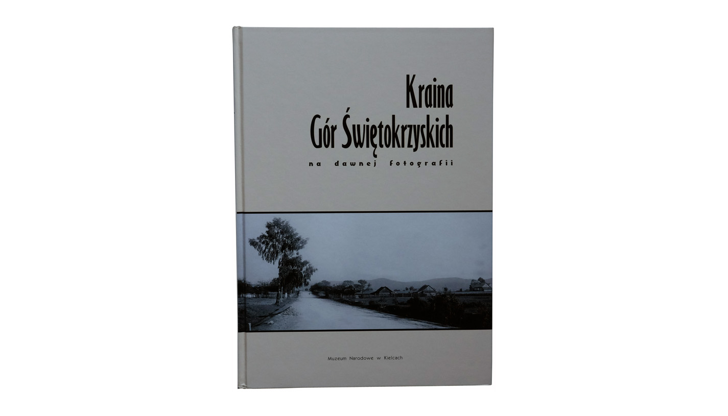 Król Paweł - Kraina Gór Świętokrzyskich na dawnej fotografii - album fotografii - Muzeum Narodowe w Kielcach 2007
