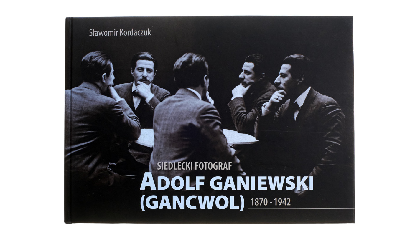 Sławomir Kordaczuk - Siedlecki fotograf. Adolf Ganiewski (Gancwol) 1870-1942 - album fotografii - Muzeum Regionalne w Siedlcach 2009