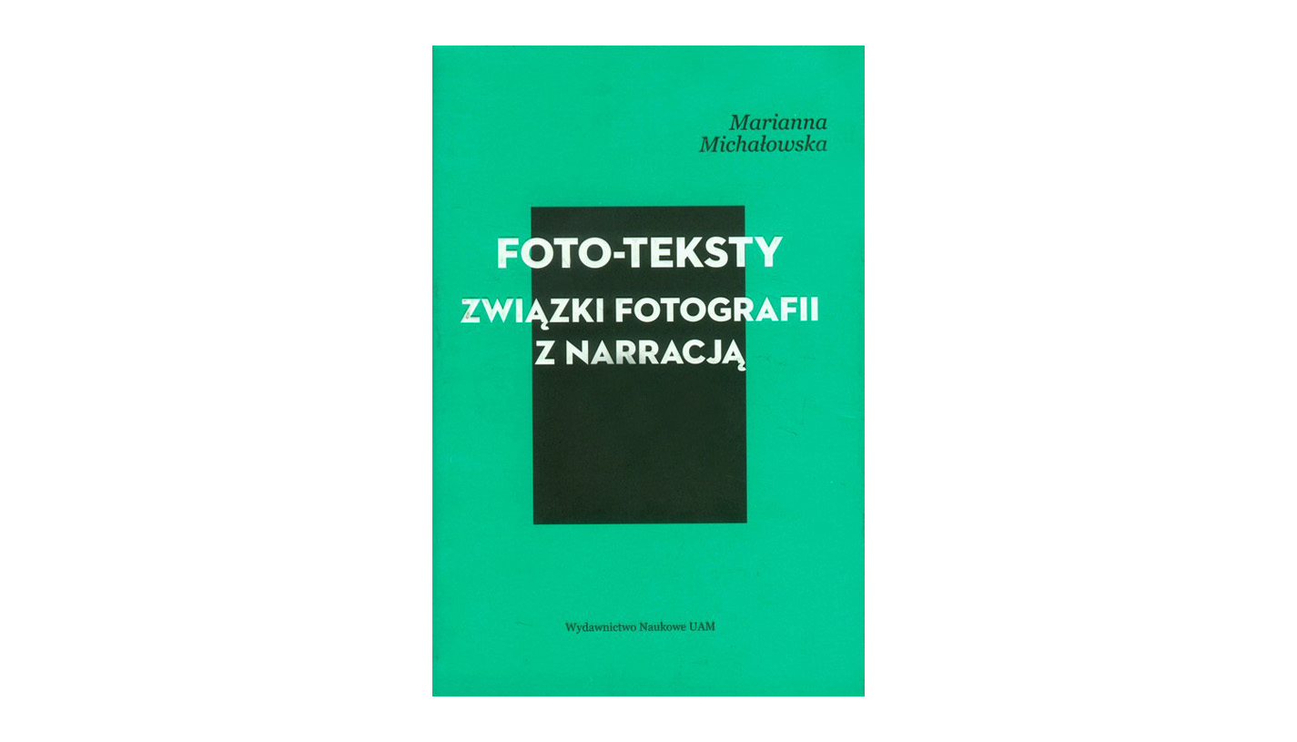 Marianna Michałowska - Foto-teksty. Związki fotografii z narracją / Photo-texts. Relations between photography and narrative - książka Wydawnictwo Naukowe UAM 2012