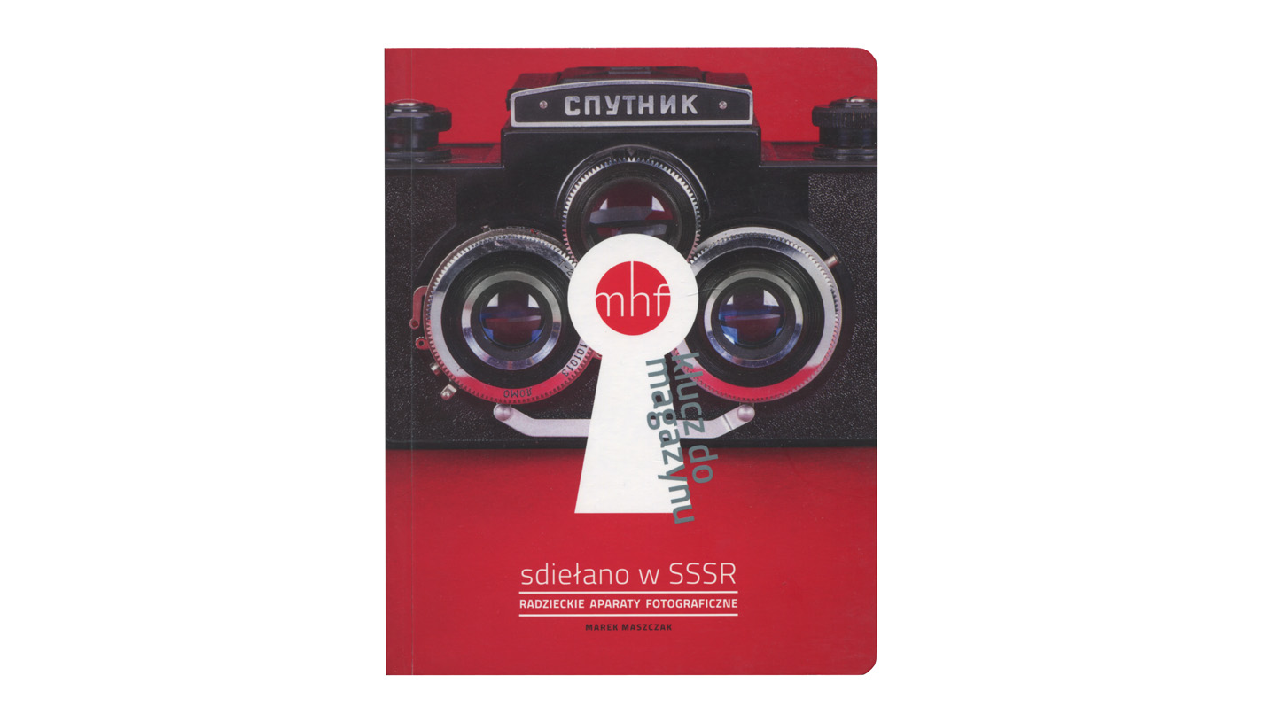 Marek Maszczak - Sdiełano w SSSR. Radzieckie aparaty fotograficzne - katalog wystawy MHF Kraków 2015