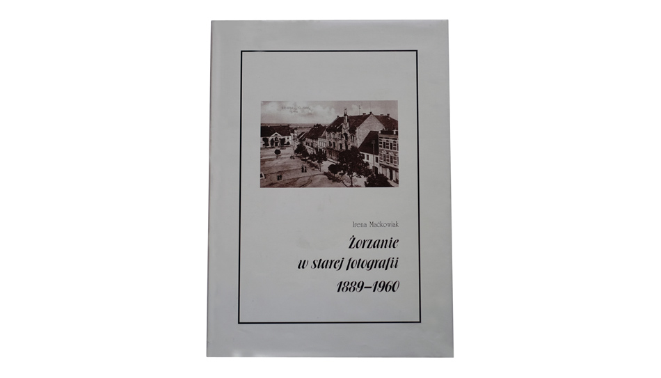 Irena Maćkowiak - Żorzanie w starej fotografii 1889-1960 - album