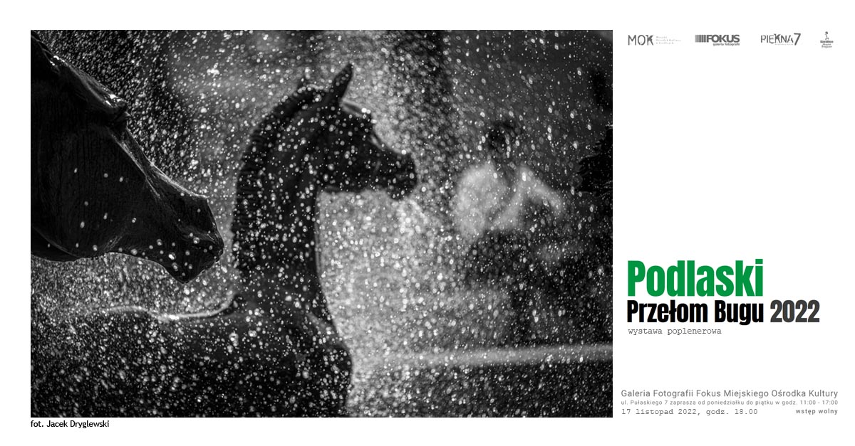 XXVII Międzynarodowa Wystawa Fotografii "Podlaski Przełom Bugu 2022" - Galeria Fotografii Fokus - MOK Siedlce