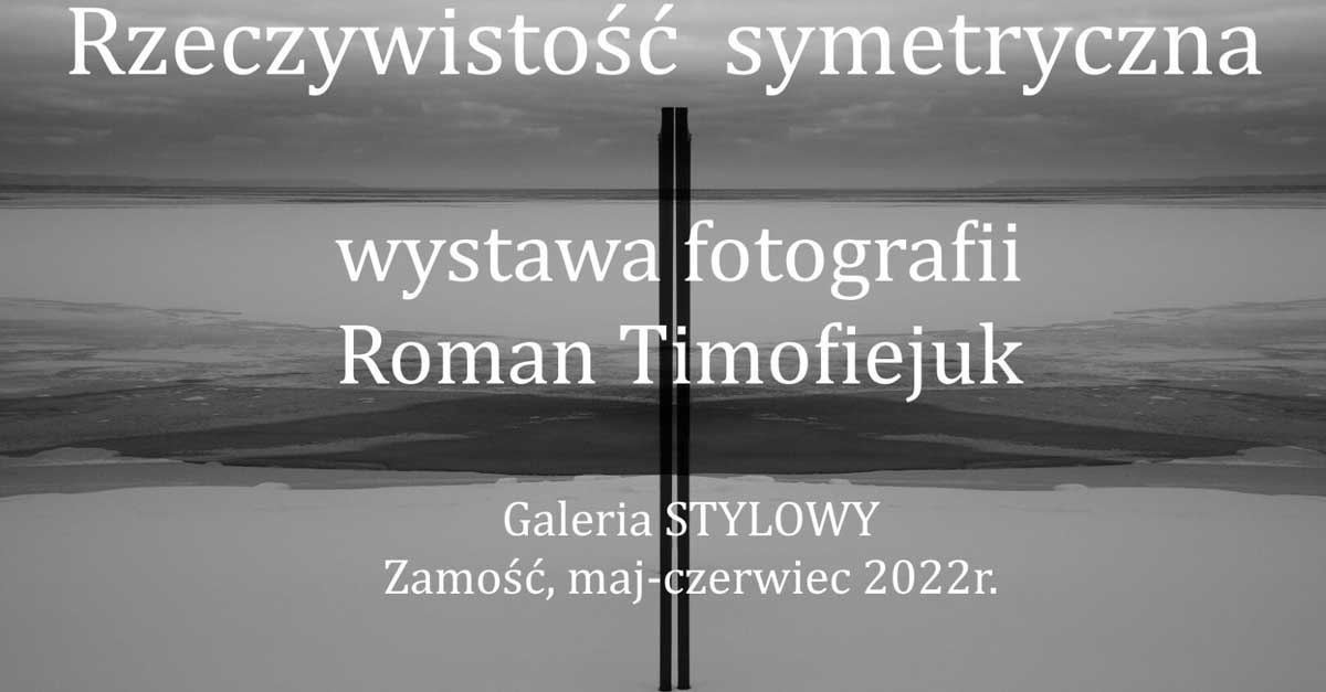 Roman Timofiejuk - Rzeczywistość symetryczna - wystawa fotografii Galeria Fotografii Stylowy Zamość