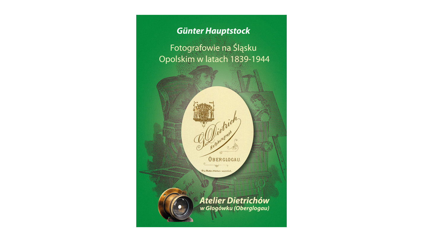 Günter Hauptstock - Fotografowie na Śląsku Opolskim w latach 1839-1944. Atelier Dietrichów w Głogówku (Oberglogau) - książka - Wydawnictwo MS - 2023