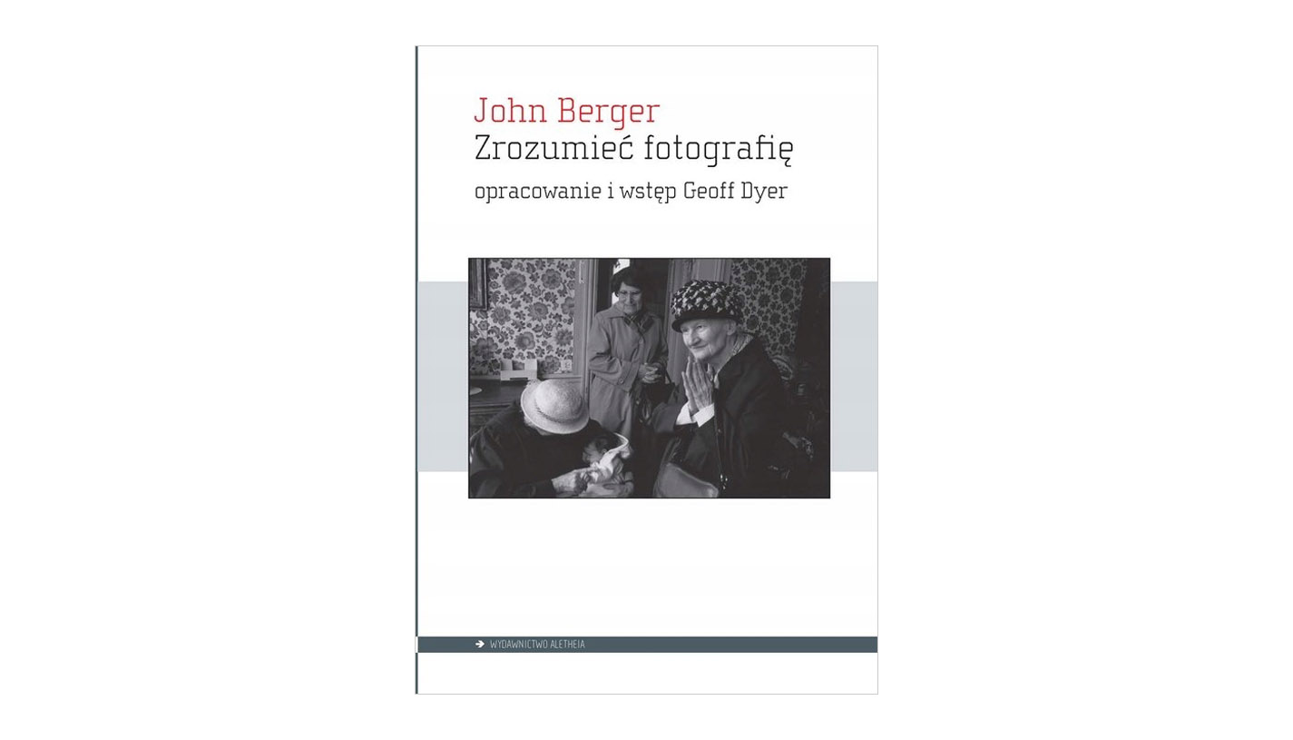 John Berger - Zrozumieć fotografię - książka Aletheia 2023