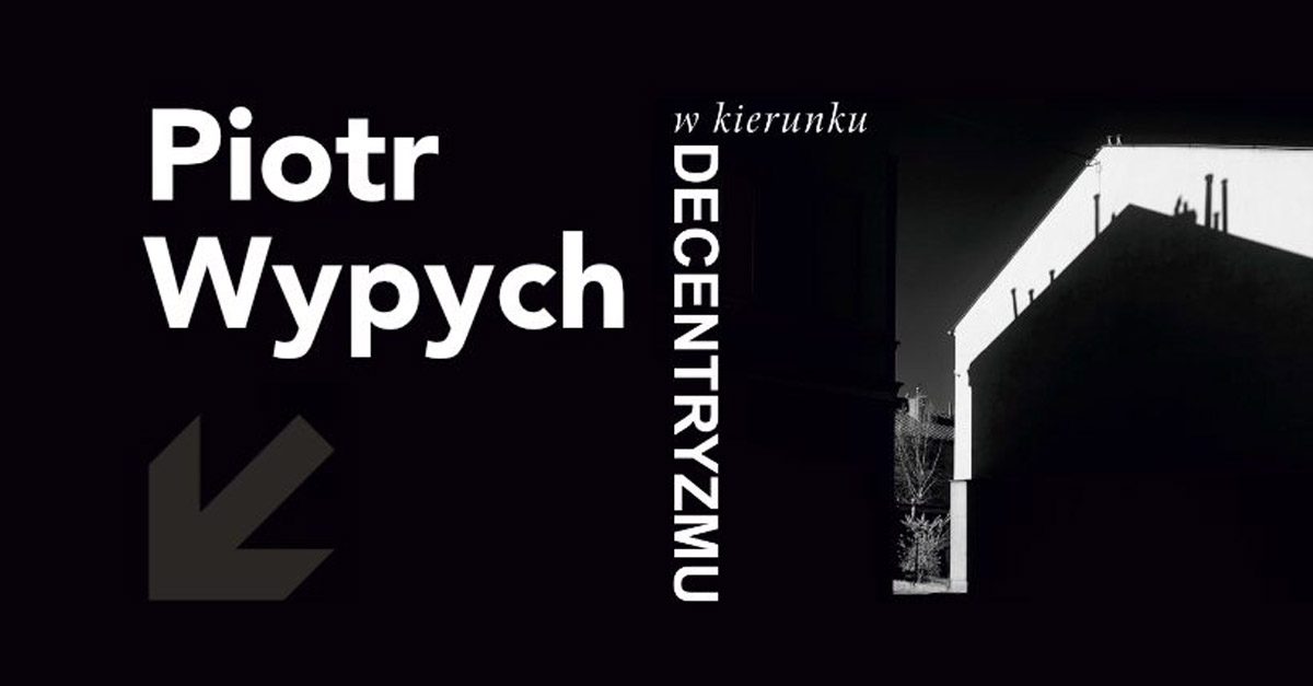 Piotr Wypych - W Kierunku Decentryzmu - wystawa fotografii Ośrodek Działań Artystycznych Piotrków Trybunalski