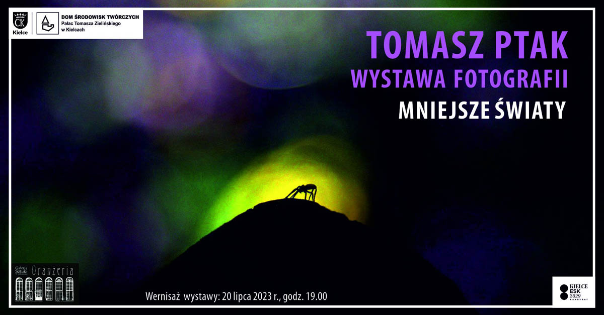 Tomasz Ptak - Mniejsze światy - wystawa fotografii Galeria Sztuki Współczesnej "Oranżeria" Dom Środowisk Twórczych Kielce