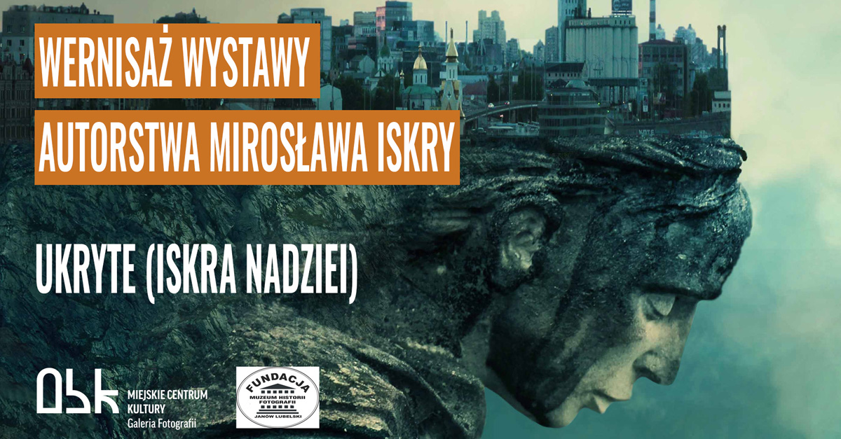 Mirosław Iskra - Ukryte (Iskra Nadziei) - wystawa fotografii Galeria Fotografii MCK Ostrowiec Świętokrzyski