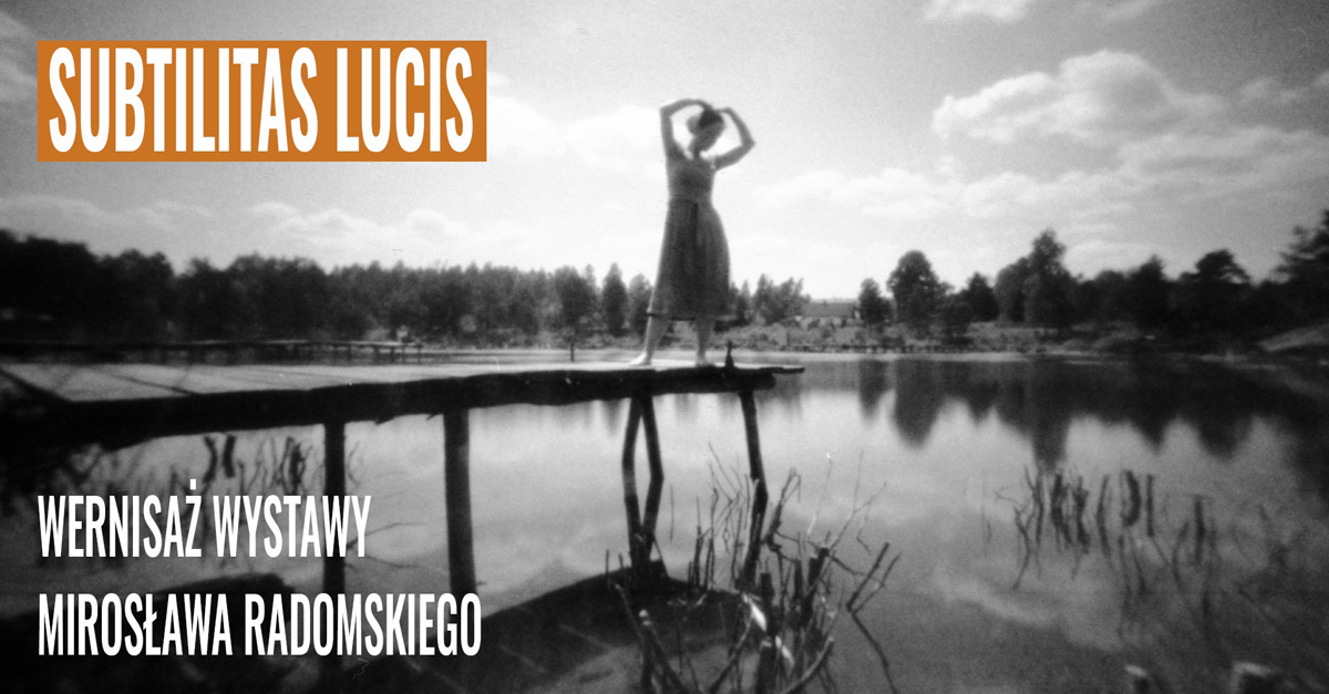 Mirosław Radomski - Subtilitas Lucis - wystawa fotografii Galeria Fotografii MCK Miejskie Centrum Kultury Ostrowiec Świętokrzyski