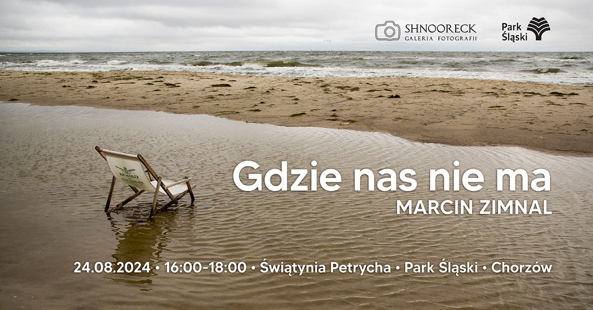 Marcin Zimnal - Gdzie nas nie ma - wystawa fotografii Galeria Shnooreck Park Śląski Chorzów