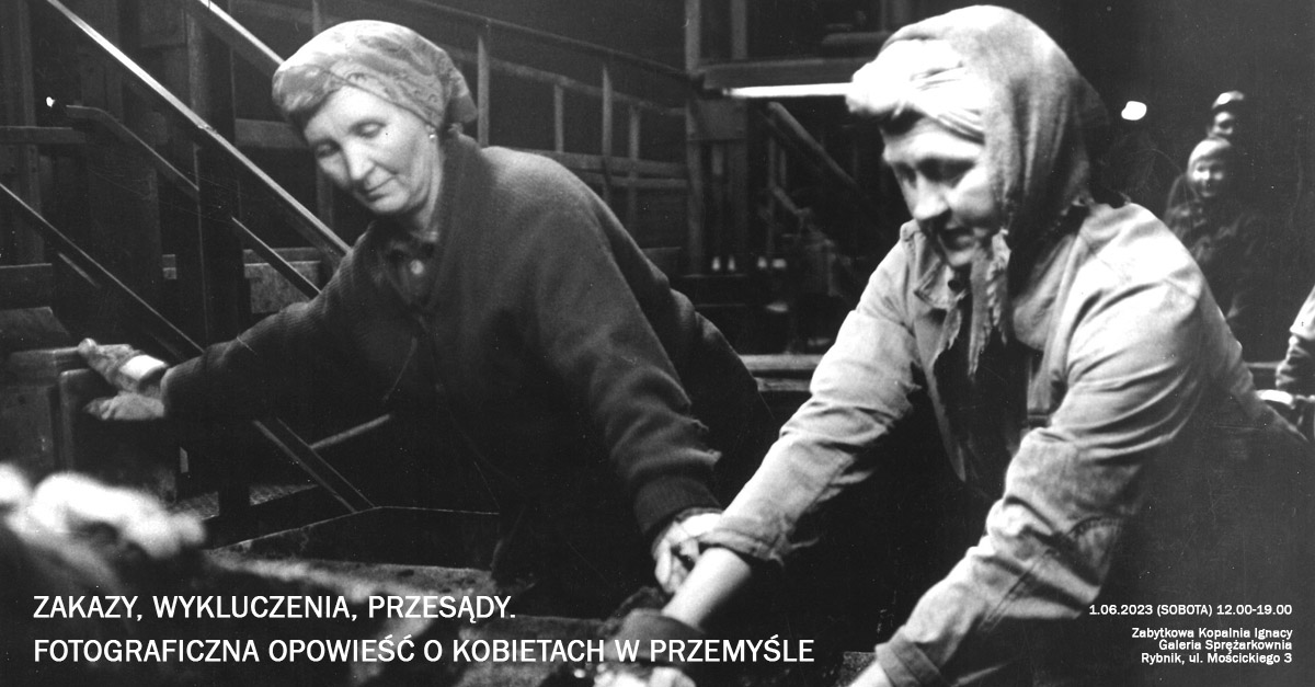 Zakazy, wykluczenia, przesądy. Fotograficzna opowieść o kobietach w przemyśle - wystawa fotografii Zabytkowa Kopalnia Ignacy Rybnik