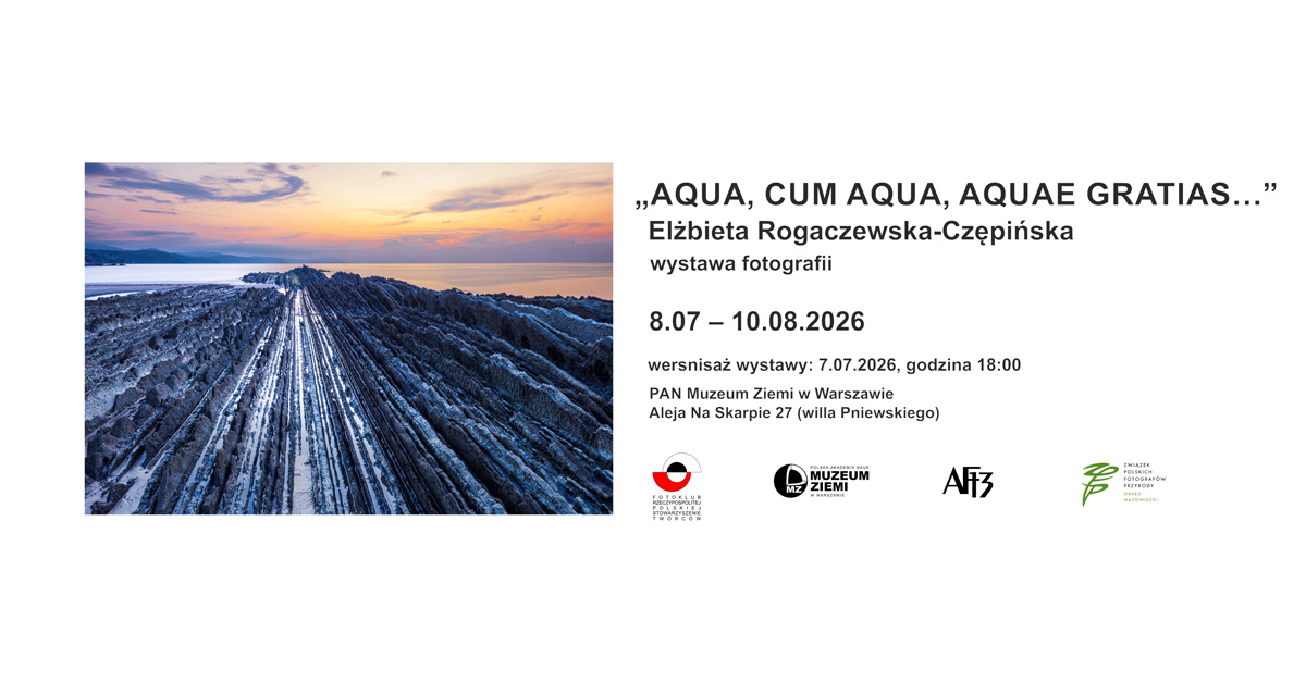 Elżbieta Rogaczewska-Czępińska - Aqua, Cum Aqua, Aquae Gratias… - wystawa fotografii Muzeum Ziemi PAN Warszawa