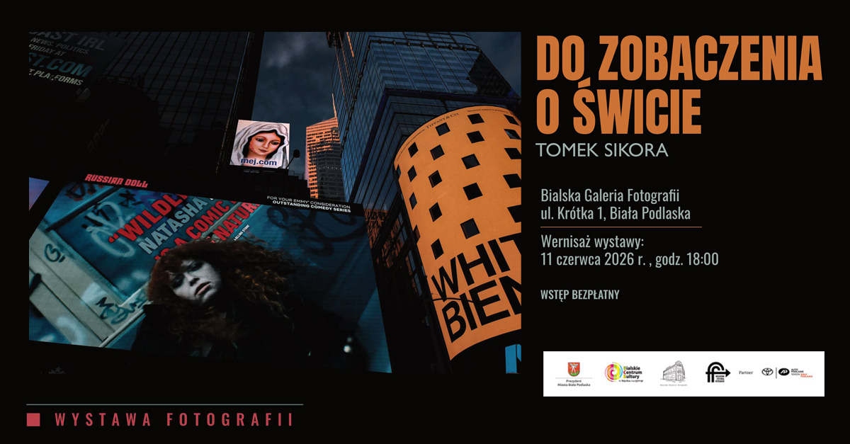 Tomek Sikora - Do zobaczenia o świcie - wystawa fotografii Bialska Galeria Fotografii Biała Podlaska