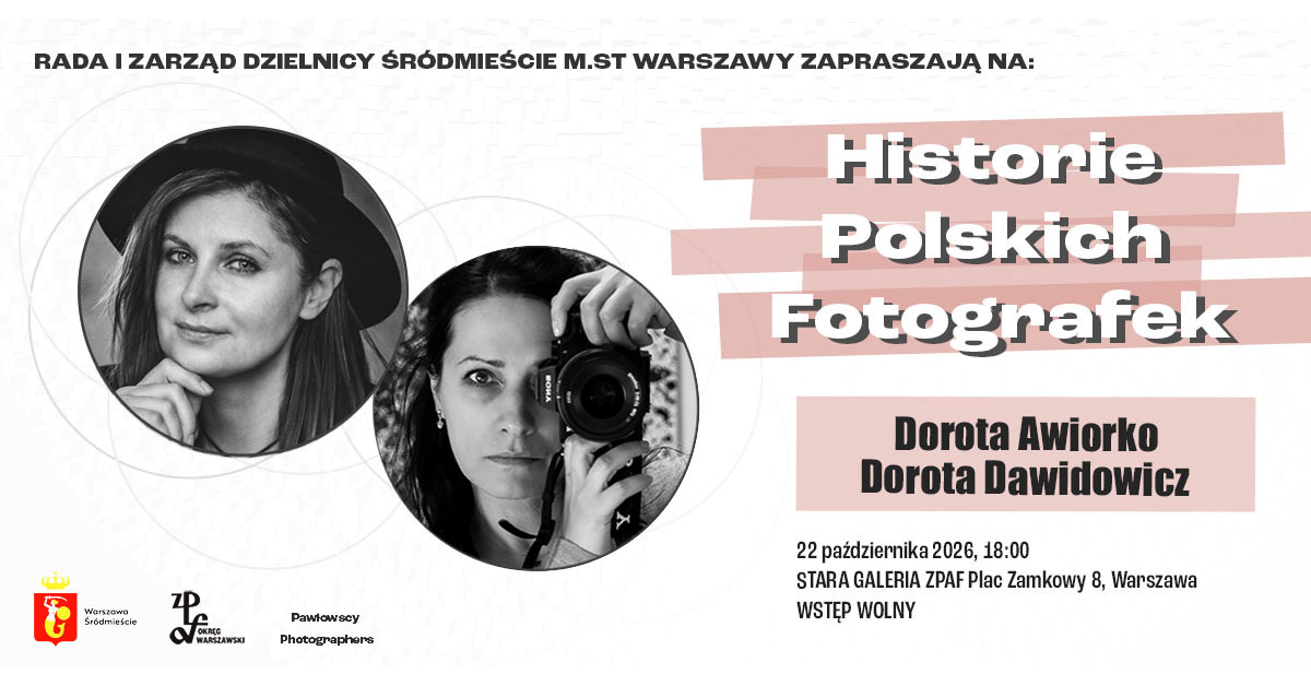 Historie polskich fotografek - spotkanie z Dorota Dawidowicz i Dorota Awiorko - spotkanie autorskie Stara Galeria ZPAF Warszawa