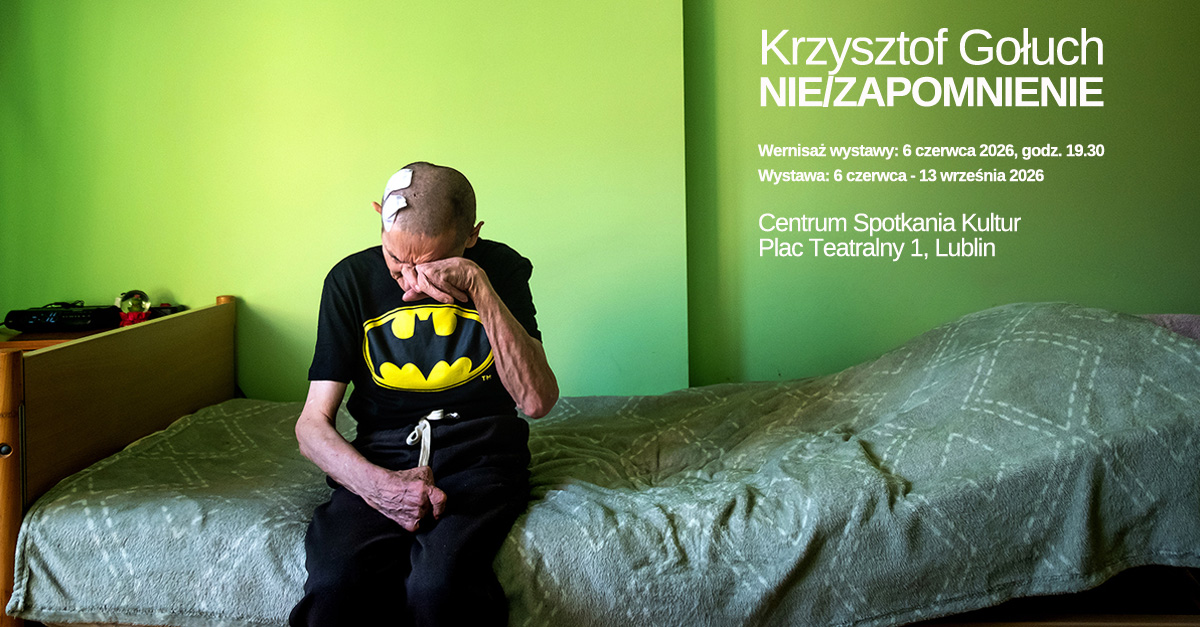 Krzysztof Gołuch  - Nie/Zapomnienie - wystawa fotografii Centrum Spotkania Kultur Lublin