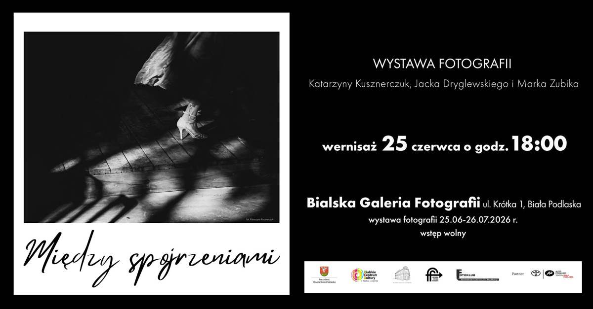 Katarzyna Kusznerczuk, Jacek Dryglewski, Marek Zubik - Między spojrzeniami - wystawa fotografii Bialska Galeria Fotografii Biała Podlaska
