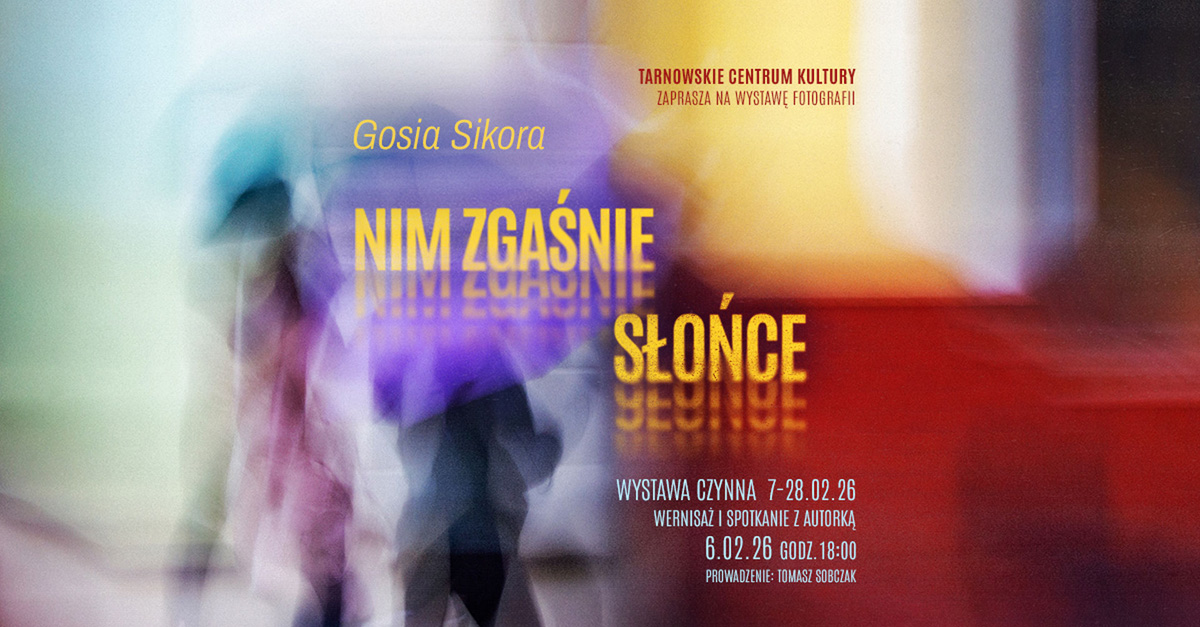 Małgorzata Sikora - Nim zgaśnie Słońce - wystawa fotografii Galeria TCK Tarnów