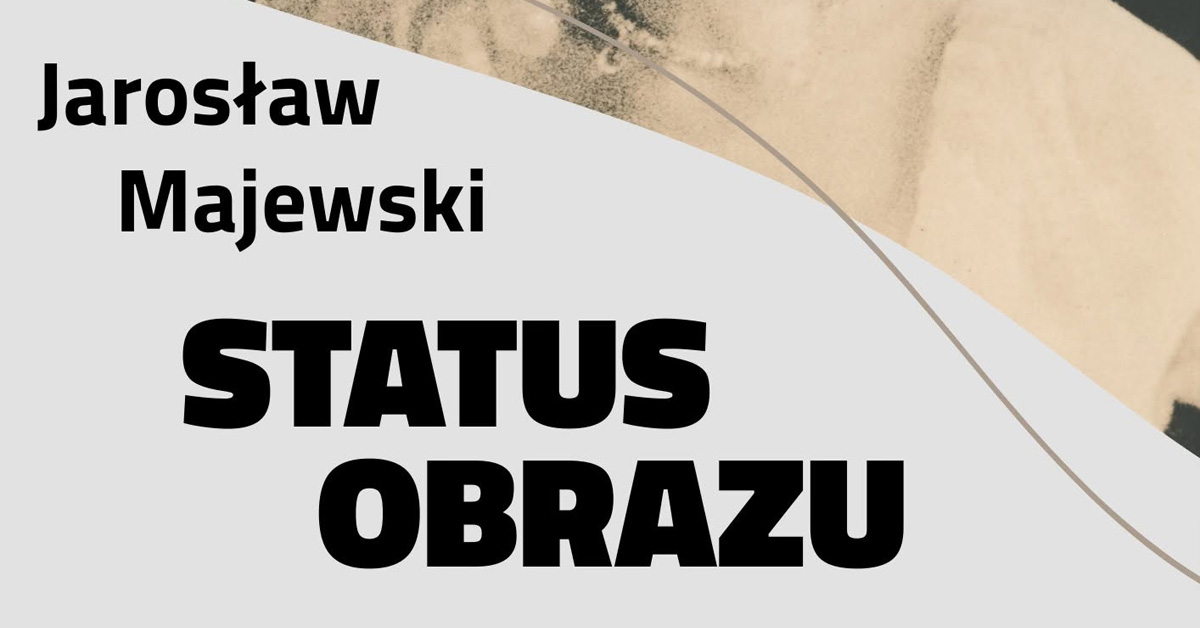 Jarosław Majewski - Status obrazu - wystawa fotografii Galeria Wieża Ciśnień Bydgoszcz