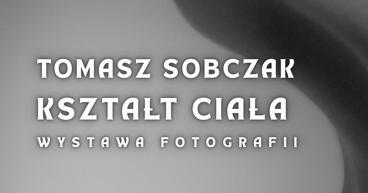 Tomasz Sobczak - Kształt ciała - wystawa fotografii Sandomierskie Centrum Kultury Sandomierz