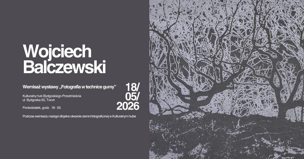 Wojciech Balczewski - Fotografia w technice gumy - wystawa fotografii Kulturalny hub Bydgoskiego Przedmieścia Toruń