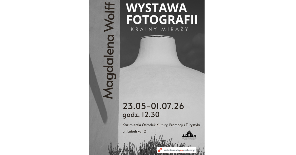 Magdalena Wolff - Krainy Miraży - wystawa fotografii Kazimierski Ośrodek Kultury, Promocji i Turystyki Kazimierz Dolny
