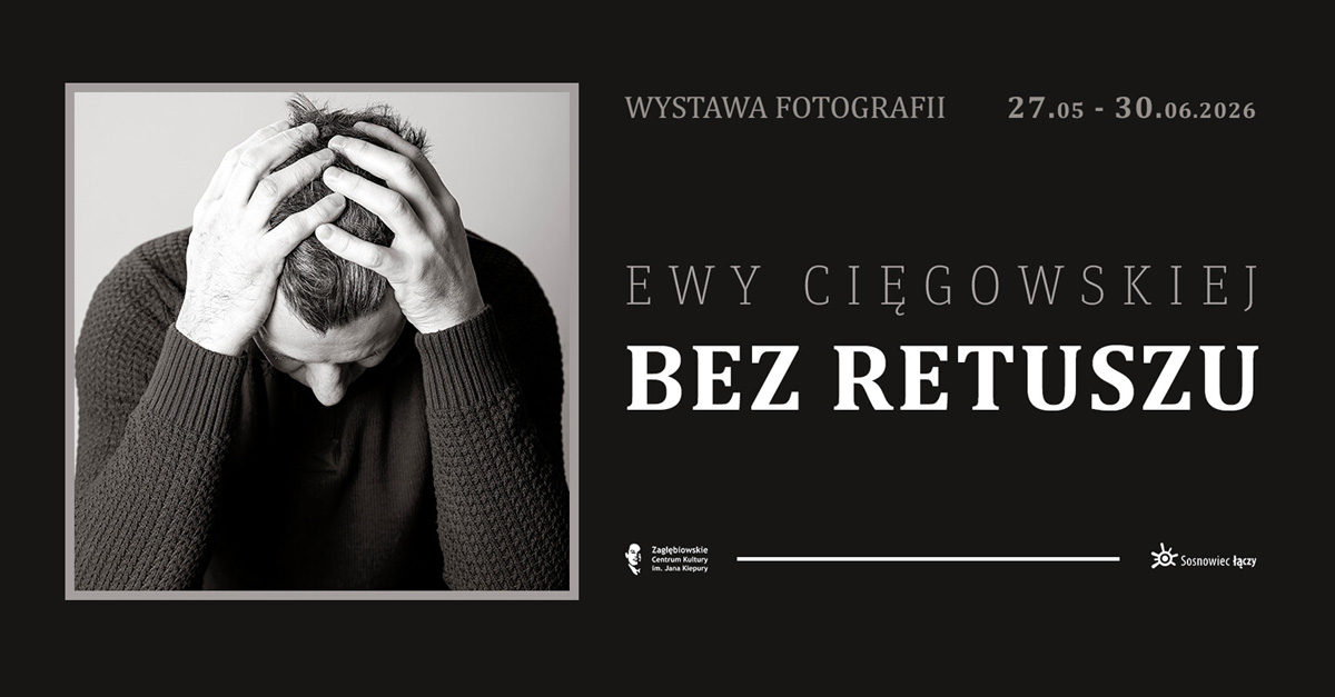 Ewa Cięgowska - Bez retuszu - wystawa fotografii Zagłębiowskie Centrum Kultury Sosnowiec