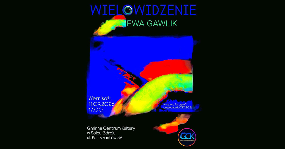 Ewa Gawlik - Wielowidzenie - wystawa fotografii Gminne Centrum Kultury Solec-Zdrój
