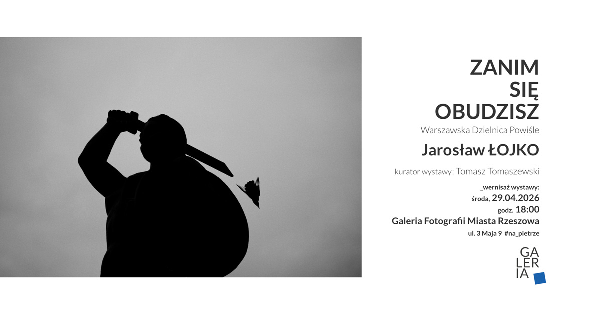 Jarosław Łojko - Zanim się obudzisz. Warszawska Dzielnica Powiśle - wystawa fotografii Galeria Fotografii Miasta Rzeszowa Rzeszów