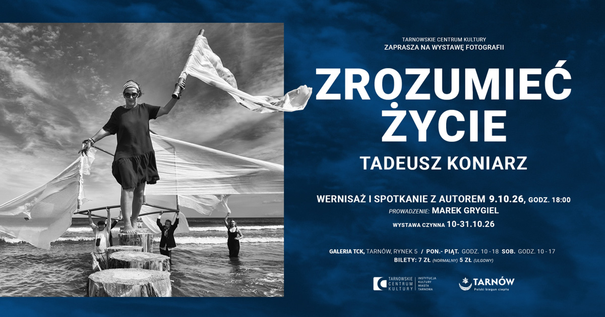 Tadeusz Koniarz - Zrozumieć życie - wystawa fotografii Tarnowskie Centrum Kultury Tarnów