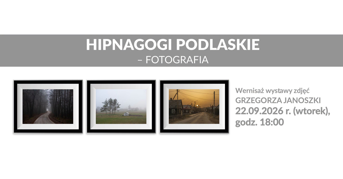 Grzegorz Janoszka - Hipnagogi Podlaskie - wystawa fotografii MGCKiS Choroszcz