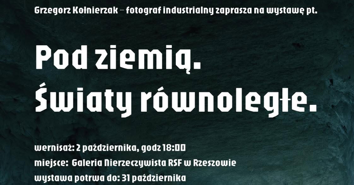 Grzegorz Kołnierzak - Pod ziemią. Światy równoległe - wystawa fotografii Galeria Nierzeczywista RSF Rzeszów